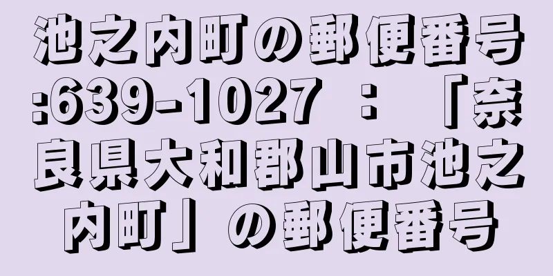 池之内町の郵便番号:639-1027 ： 「奈良県大和郡山市池之内町」の郵便番号