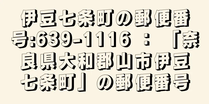 伊豆七条町の郵便番号:639-1116 ： 「奈良県大和郡山市伊豆七条町」の郵便番号