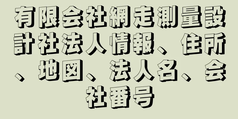 有限会社網走測量設計社法人情報、住所、地図、法人名、会社番号