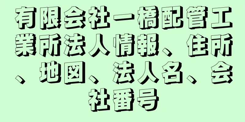 有限会社一橋配管工業所法人情報、住所、地図、法人名、会社番号