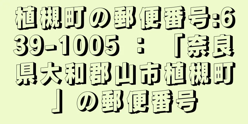 植槻町の郵便番号:639-1005 ： 「奈良県大和郡山市植槻町」の郵便番号