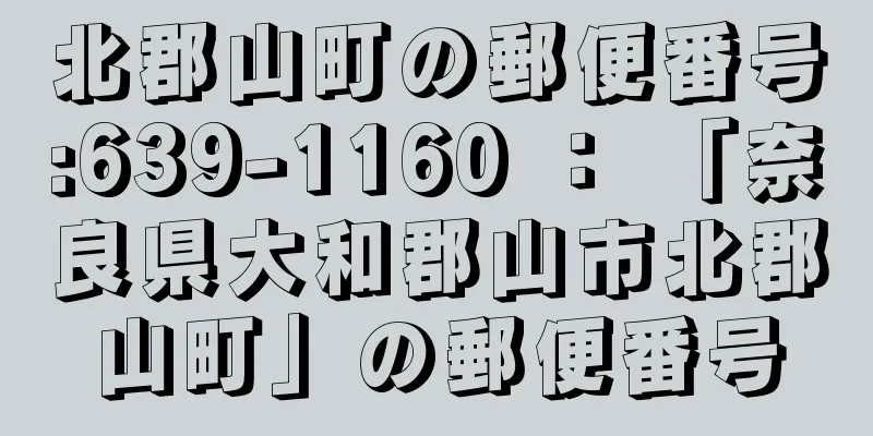 北郡山町の郵便番号:639-1160 ： 「奈良県大和郡山市北郡山町」の郵便番号