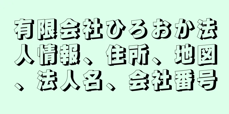 有限会社ひろおか法人情報、住所、地図、法人名、会社番号