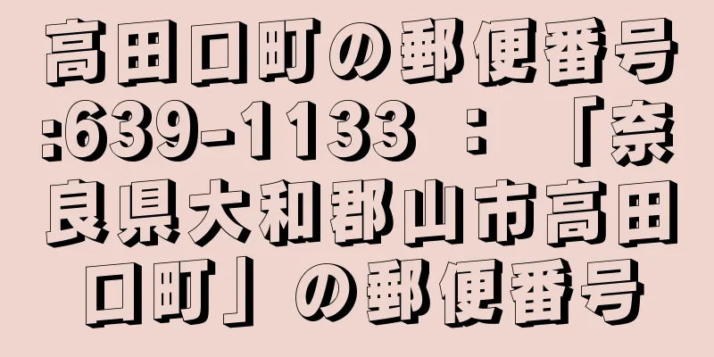 高田口町の郵便番号:639-1133 ： 「奈良県大和郡山市高田口町」の郵便番号