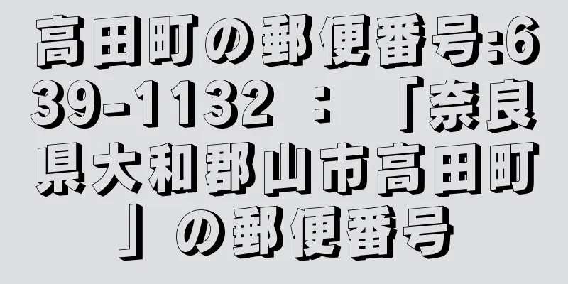 高田町の郵便番号:639-1132 ： 「奈良県大和郡山市高田町」の郵便番号