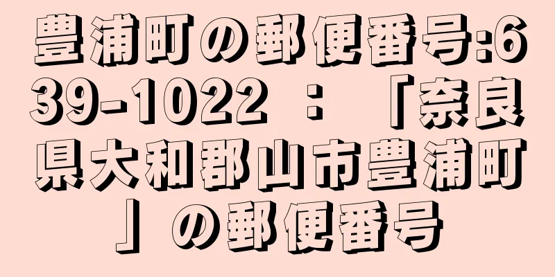 豊浦町の郵便番号:639-1022 ： 「奈良県大和郡山市豊浦町」の郵便番号