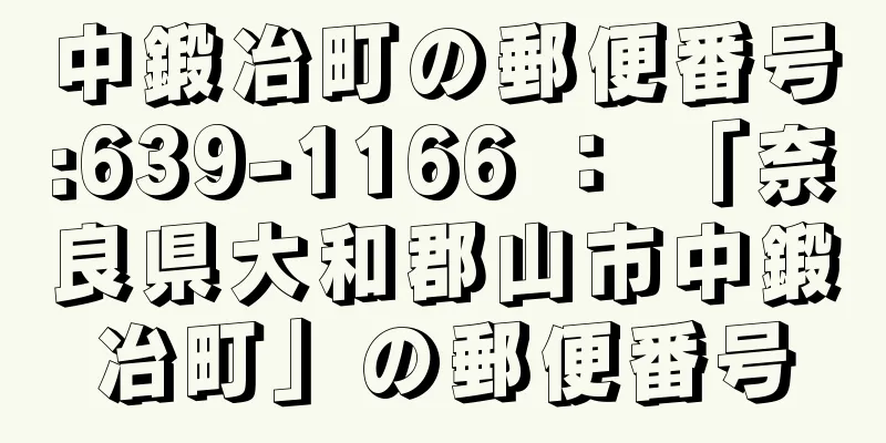 中鍛冶町の郵便番号:639-1166 ： 「奈良県大和郡山市中鍛冶町」の郵便番号