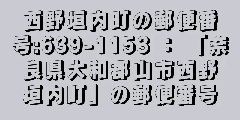 西野垣内町の郵便番号:639-1153 ： 「奈良県大和郡山市西野垣内町」の郵便番号