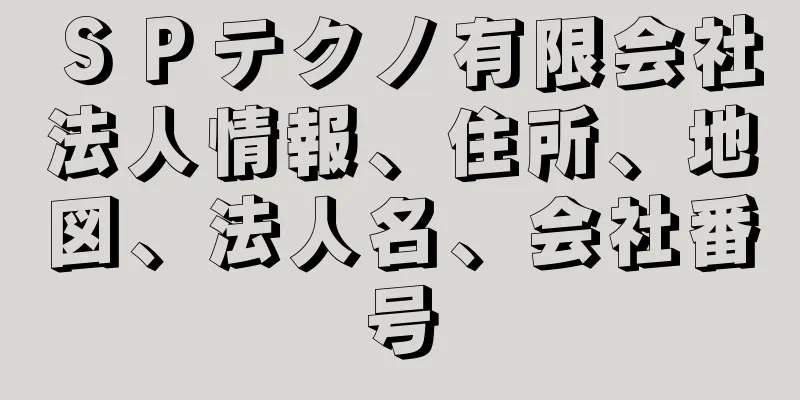 ＳＰテクノ有限会社法人情報、住所、地図、法人名、会社番号