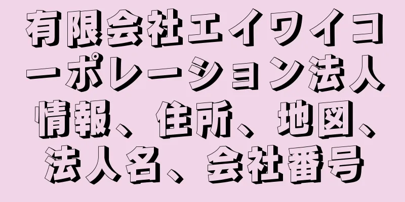 有限会社エイワイコーポレーション法人情報、住所、地図、法人名、会社番号