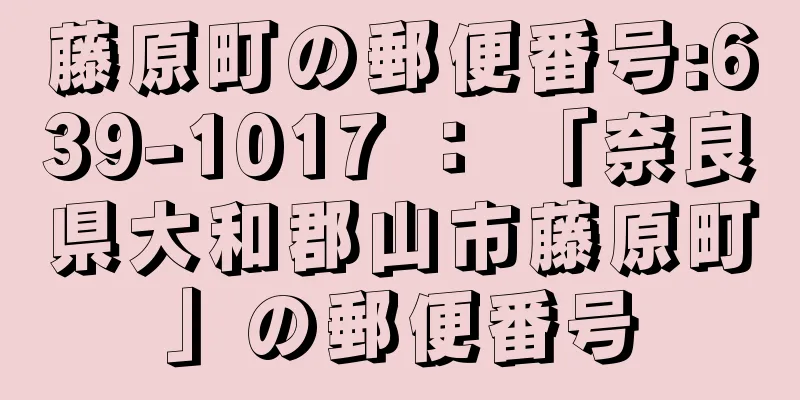 藤原町の郵便番号:639-1017 ： 「奈良県大和郡山市藤原町」の郵便番号