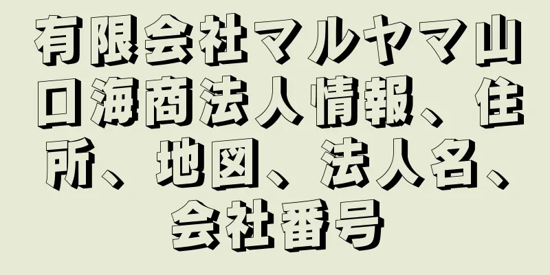有限会社マルヤマ山口海商法人情報、住所、地図、法人名、会社番号