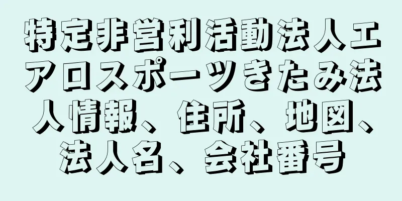 特定非営利活動法人エアロスポーツきたみ法人情報、住所、地図、法人名、会社番号