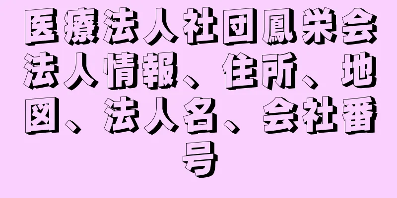 医療法人社団鳳栄会法人情報、住所、地図、法人名、会社番号