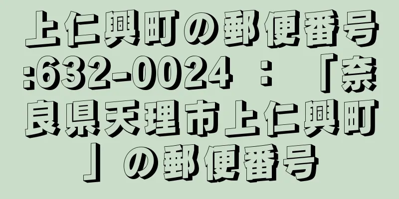 上仁興町の郵便番号:632-0024 ： 「奈良県天理市上仁興町」の郵便番号