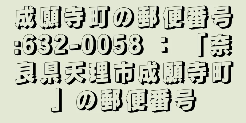 成願寺町の郵便番号:632-0058 ： 「奈良県天理市成願寺町」の郵便番号