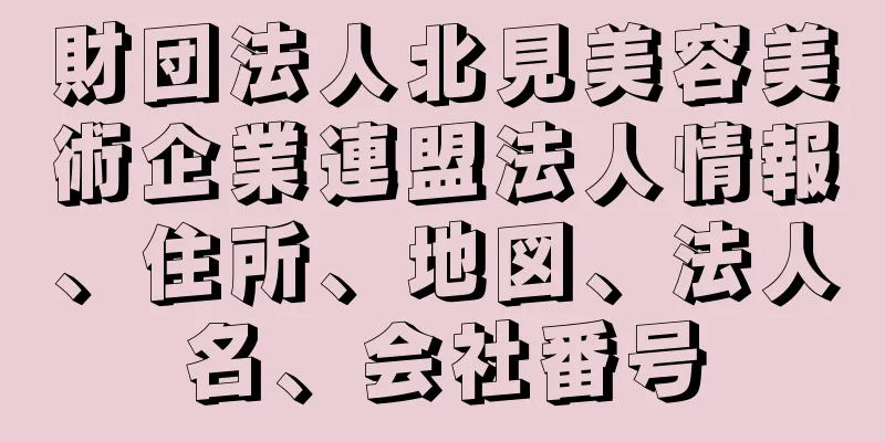 財団法人北見美容美術企業連盟法人情報、住所、地図、法人名、会社番号