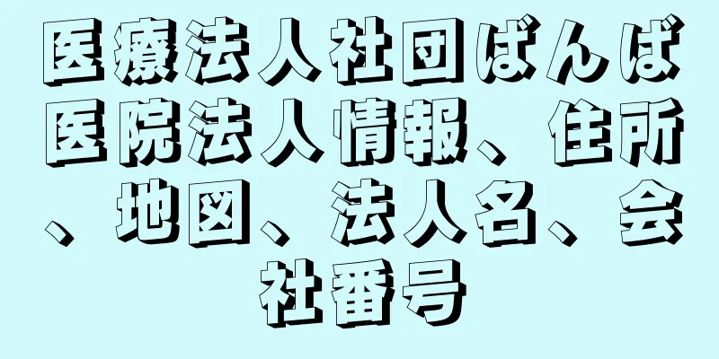 医療法人社団ばんば医院法人情報、住所、地図、法人名、会社番号