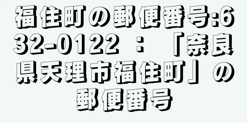 福住町の郵便番号:632-0122 ： 「奈良県天理市福住町」の郵便番号