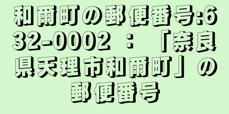 和爾町の郵便番号:632-0002 ： 「奈良県天理市和爾町」の郵便番号