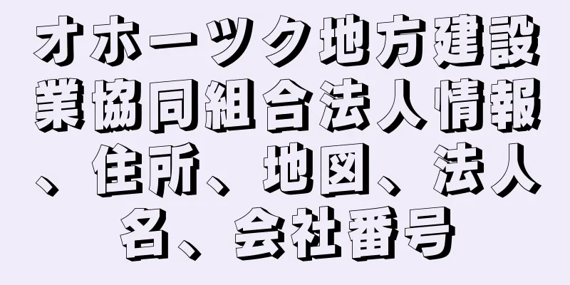 オホーツク地方建設業協同組合法人情報、住所、地図、法人名、会社番号