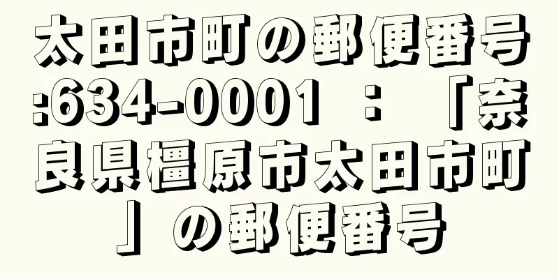 太田市町の郵便番号:634-0001 ： 「奈良県橿原市太田市町」の郵便番号