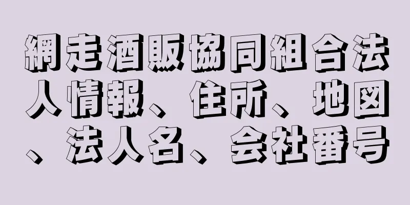 網走酒販協同組合法人情報、住所、地図、法人名、会社番号