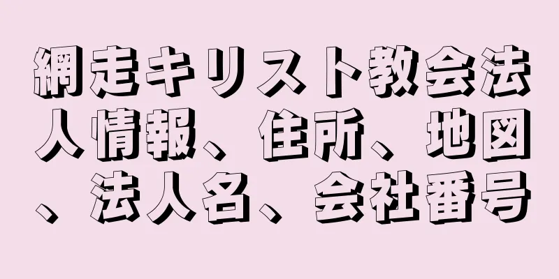 網走キリスト教会法人情報、住所、地図、法人名、会社番号