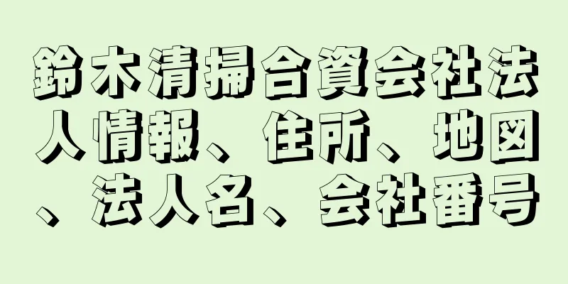 鈴木清掃合資会社法人情報、住所、地図、法人名、会社番号