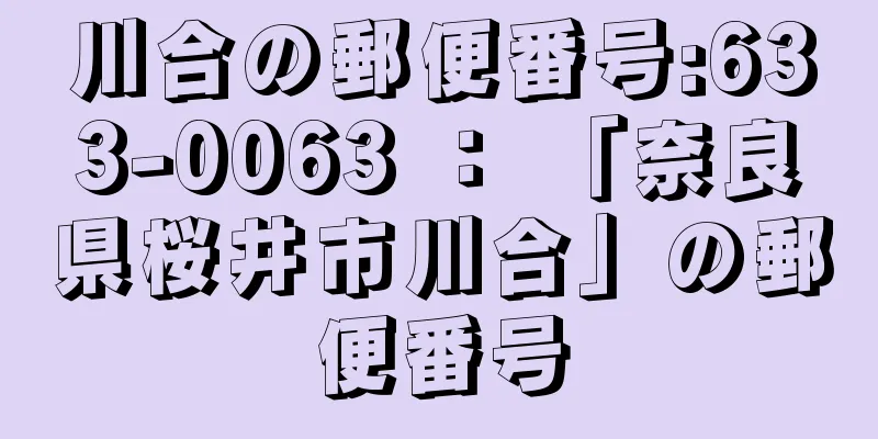 川合の郵便番号:633-0063 ： 「奈良県桜井市川合」の郵便番号