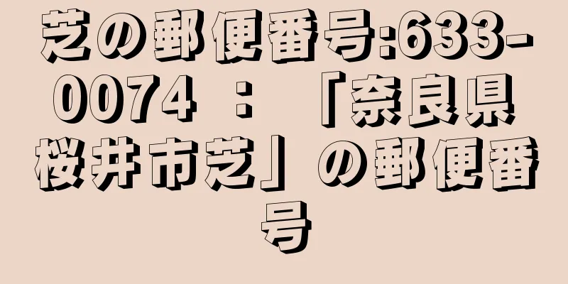 芝の郵便番号:633-0074 ： 「奈良県桜井市芝」の郵便番号