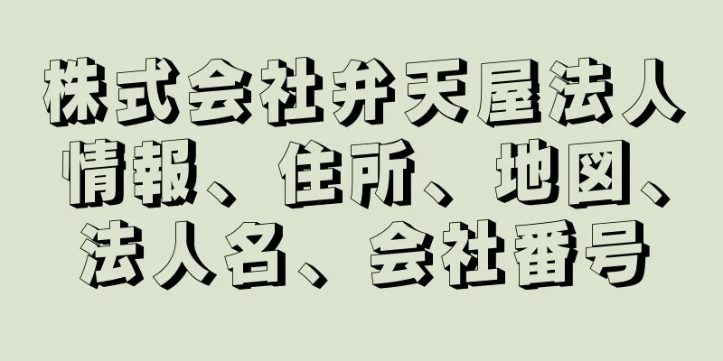 株式会社弁天屋法人情報、住所、地図、法人名、会社番号