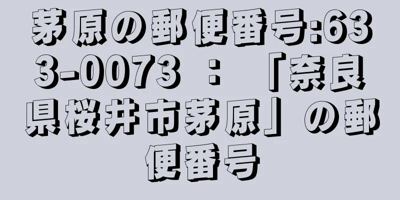 茅原の郵便番号:633-0073 ： 「奈良県桜井市茅原」の郵便番号