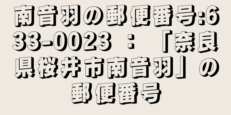 南音羽の郵便番号:633-0023 ： 「奈良県桜井市南音羽」の郵便番号