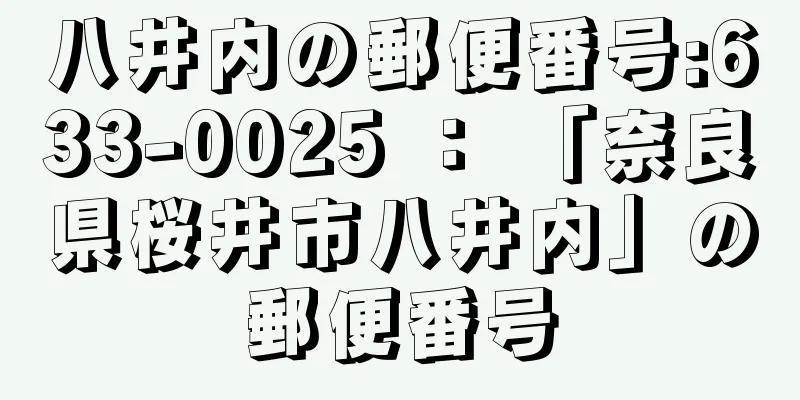 八井内の郵便番号:633-0025 ： 「奈良県桜井市八井内」の郵便番号