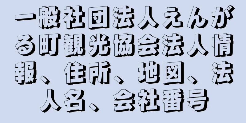 一般社団法人えんがる町観光協会法人情報、住所、地図、法人名、会社番号