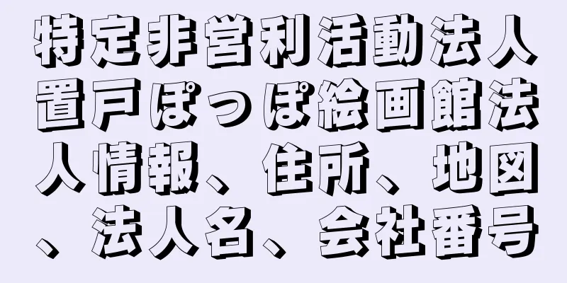 特定非営利活動法人置戸ぽっぽ絵画館法人情報、住所、地図、法人名、会社番号