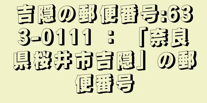 吉隠の郵便番号:633-0111 ： 「奈良県桜井市吉隠」の郵便番号