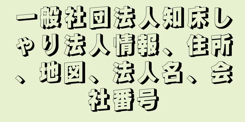 一般社団法人知床しゃり法人情報、住所、地図、法人名、会社番号