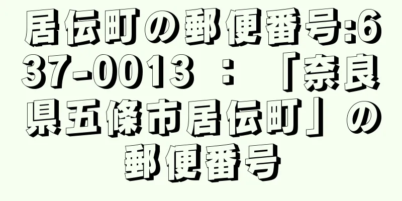 居伝町の郵便番号:637-0013 ： 「奈良県五條市居伝町」の郵便番号