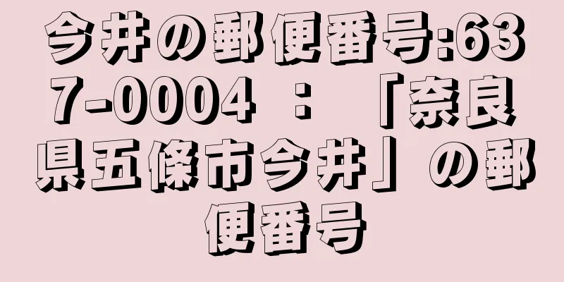 今井の郵便番号:637-0004 ： 「奈良県五條市今井」の郵便番号