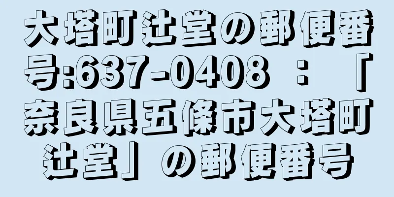 大塔町辻堂の郵便番号:637-0408 ： 「奈良県五條市大塔町辻堂」の郵便番号