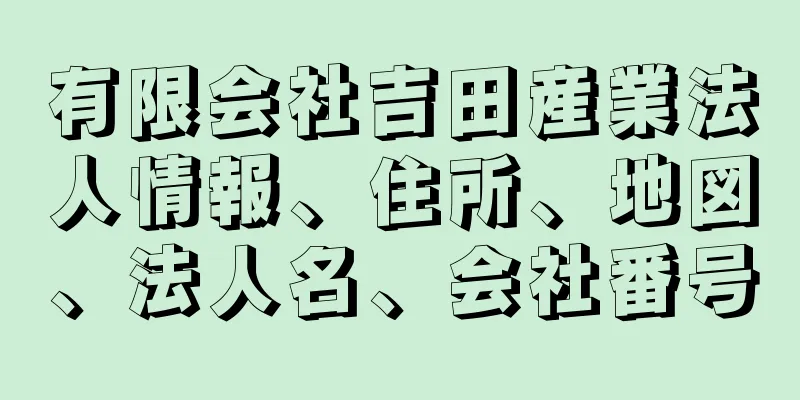 有限会社吉田産業法人情報、住所、地図、法人名、会社番号