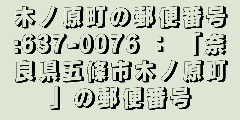 木ノ原町の郵便番号:637-0076 ： 「奈良県五條市木ノ原町」の郵便番号