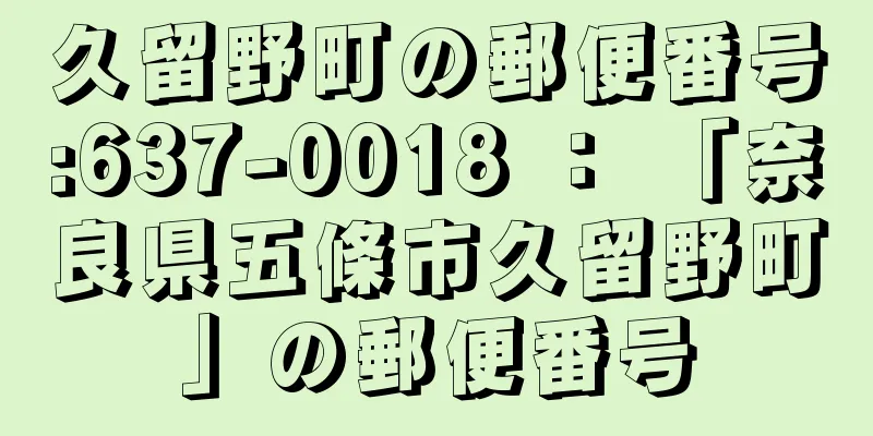 久留野町の郵便番号:637-0018 ： 「奈良県五條市久留野町」の郵便番号