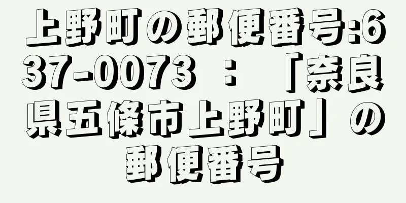 上野町の郵便番号:637-0073 ： 「奈良県五條市上野町」の郵便番号