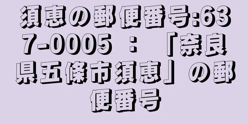 須恵の郵便番号:637-0005 ： 「奈良県五條市須恵」の郵便番号