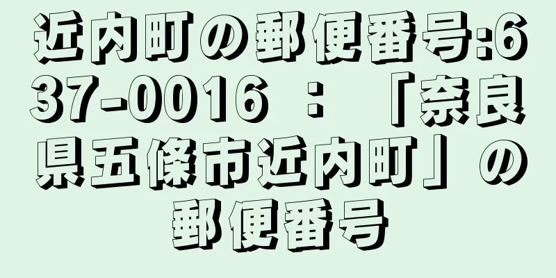 近内町の郵便番号:637-0016 ： 「奈良県五條市近内町」の郵便番号