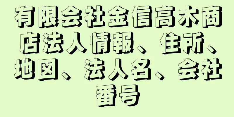 有限会社金信高木商店法人情報、住所、地図、法人名、会社番号