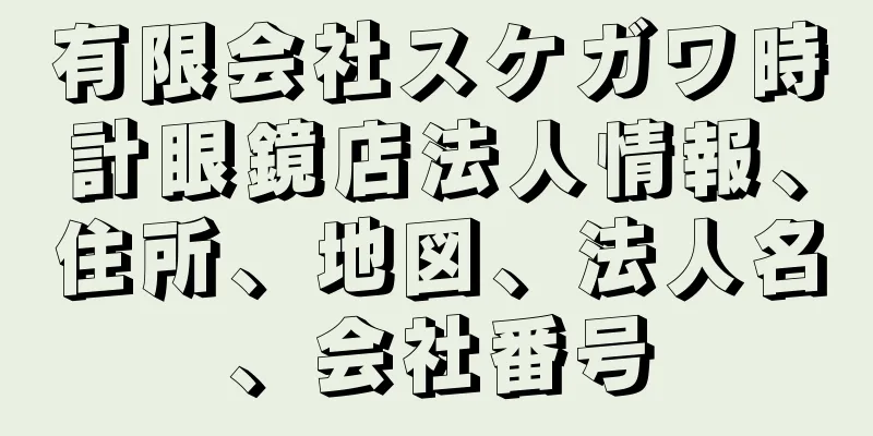 有限会社スケガワ時計眼鏡店法人情報、住所、地図、法人名、会社番号